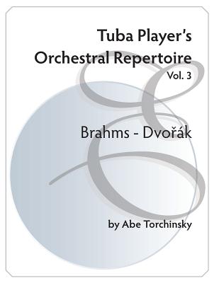 Tuba Player's Orchestral Repertoire: Vol.3 Brahms - Dvorak - Torchinsky, Abe