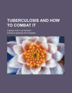 Tuberculosis and How to Combat It; A Book for the Patient