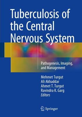 Tuberculosis of the Central Nervous System: Pathogenesis, Imaging, and Management - Turgut, Mehmet, Dr. (Editor), and Akhaddar, Ali (Editor), and Turgut, Ahmet T (Editor)