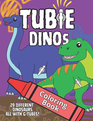 Tubie Dinos Coloring Book: Featuring 29 Dinosaurs with G-Tubes! - Jenner, Mary