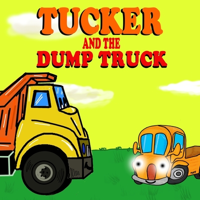 Tucker and the Dump Truck: Dump Truck Books for Toddlers - Truck Books for Toddlers Book Series - Book 4 - Brown, Sarah