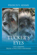 Tucker's Eyes: Life Lessons from a One-Eyed Havanese