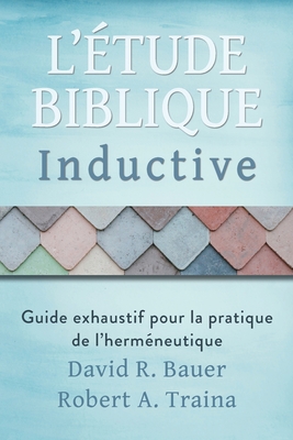 ?tude biblique inductive: Guide exhaustif pour la pratique de l'herm?neutique - Bauer, David R, and Traina, Robert A