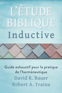 tude biblique inductive: Guide exhaustif pour la pratique de l'hermneutique