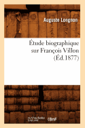 ?tude Biographique Sur Fran?ois Villon (?d.1877)