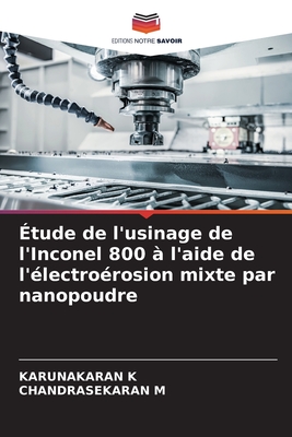 ?tude de l'usinage de l'Inconel 800 ? l'aide de l'?lectro?rosion mixte par nanopoudre - K, Karunakaran, and M, Chandrasekaran