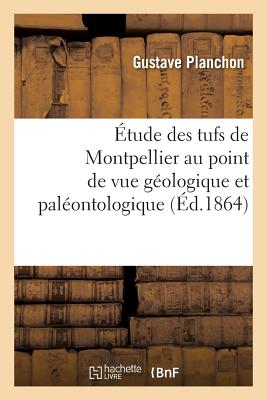 ?tude Des Tufs de Montpellier Au Point de Vue G?ologique Et Pal?ontologique - Planchon, Gustave