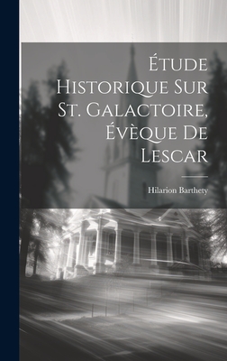 ?tude Historique Sur St. Galactoire, ?v?que de Lescar - Barthety, Hilarion