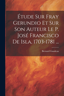 ?tude Sur Fray Gerundio Et Sur Son Auteur Le P. Jos? Francisco De Isla, 1703-1781 ...