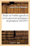 ?tude sur l'utilit? agricole et sur les gisements g?ologiques du phosphore