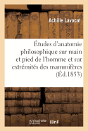 ?tudes d'Anatomie Philosophique Sur La Main Et Le Pied de l'Homme Et Sur Extr?mit?s Des Mammif?res