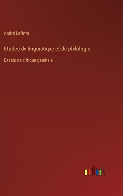 ?tudes de linguistique et de philologie: Essais de critique g?n?rale - Lef?vre, Andr?