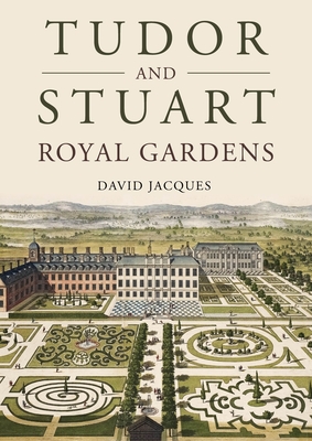 Tudor and Stuart Royal Gardens - Jacques, David