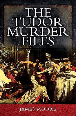 Tudor Murder Files - Moore, James