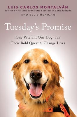 Tuesday's Promise: One Veteran, One Dog, and Their Bold Quest to Change Lives - Montalvaan, Luis Carlos, and Henican, Ellis