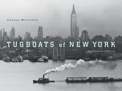 Tugboats of New York: An Illustrated History - Matteson, George