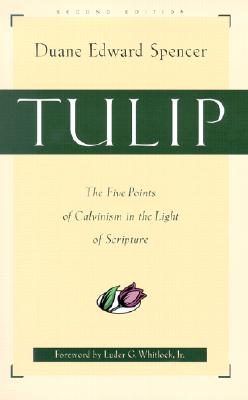 Tulip: The Five Points of Calvinism in the Light of Scripture - Spencer, Duane Edward, and Whitlock, Luder G Jr (Foreword by)