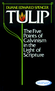 Tulip: The Five Points of Calvinism in the Light of Scripture