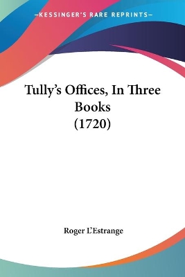 Tully's Offices, In Three Books (1720) - L'Estrange, Roger