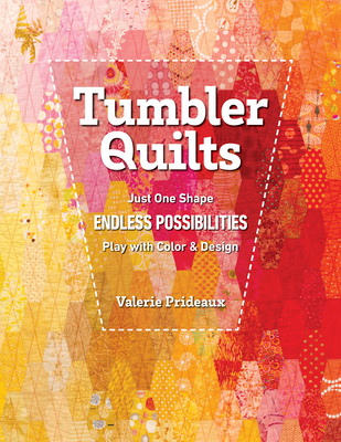 Tumbler Quilts: Just One Shape, Endless Possibilities, Play with Color & Design - Prideaux, Valerie