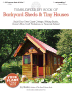 Tumbleweed DIY Book of Backyard Sheds & Tiny Houses: Build Your Own Guest Cottage, Writing Studio, Home Office, Craft Workshop, or Personal Retreat