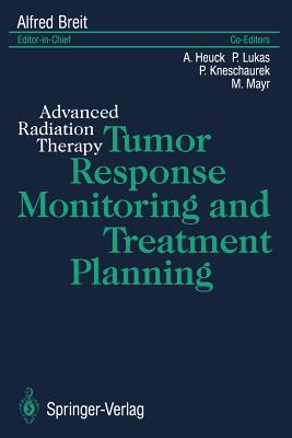 Tumor Response Monitoring and Treatment Planning: Advanced Radiation Therapy - Heuck, A. (Associate editor), and Breit, Alfred (Editor-in-chief), and Lukas, P. (Associate editor)