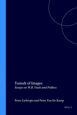 Tumult of Images: Essays on W.B. Yeats and Politics - Liebregts, Peter, and Van De Kamp, Peter