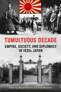 Tumultuous Decade: Empire, Society, and Diplomacy in 1930s Japan