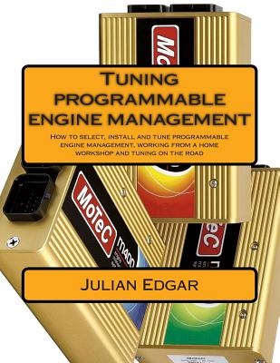 Tuning programmable engine management: How to select, install and tune programmable engine management, working from a home workshop and tuning on the road - Edgar, Julian