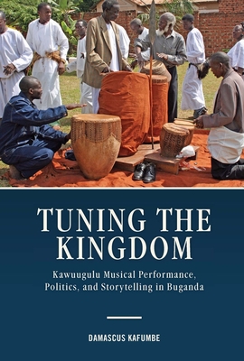 Tuning the Kingdom: Kawuugulu Musical Performance, Politics, and Storytelling in Buganda - Kafumbe, Damascus