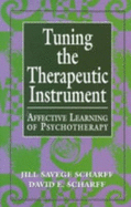 Tuning the Therapeutic Instrument: Affective Learning of Psychotherapy - Scharff, Jill Savege