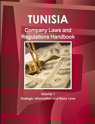 Tunisia Company Laws and Regulations Handbook Volume 1 Strategic Information and Basic Laws - Ibp, Inc