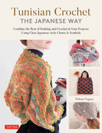 Tunisian Crochet - The Japanese Way: Combine the Best of Knitting and Crochet Using Clear Japanese-Style Charts & Symbols
