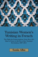 Tunisian Women's Writing in French: The Fight for Emancipation: From Ben Ali's Rise to Power to the Eve of the Tunisian Revolution, 1987-2011