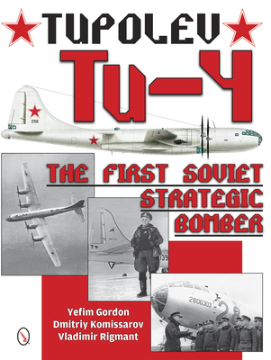 Tupolev Tu-4: The First Soviet Strategic Bomber - Gordon, Yefim, and Komissarov, Dmitriy, and Rigmant, Vladimir