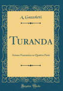 Turanda: Azione Fantastica in Quattro Parti (Classic Reprint)