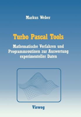 Turbo Pascal Tools: Mathematische Verfahren Und Programmroutinen Zur Auswertung Experimenteller Daten - Weber, Markus
