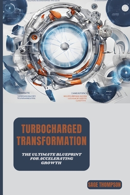 Turbocharged Transformation: The Ultimate Blueprint for Accelerating Growth - Thompson, Sage