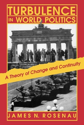 Turbulence in World Politics: A Theory of Change and Continuity - Rosenau, James N.