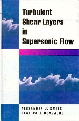 Turbulent Shear Layers in Supersonic Flow - Smits, Alexander J, and Dussauge, Jan-Paul, and Dussauge, Jean-Paul