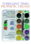 Turbulent Times/Prophetic Dreams: Art from Israeli and Palestinian Children - Koplewicz, Harold S, MD, and Furman, Gail (Introduction by)