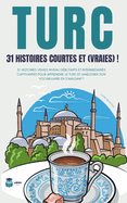 TURC 31 Histoires courtes et Vraies: 31 histoires vraies niveau dbutants et intermdiaires captivantes pour apprendre le turc et amliorer son vocabulaire en s'amusant ! livre bilingue