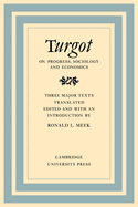 Turgot on Progress, Sociology and Economics: A Philosophical Review of the Successive Advances of the Human Mind on Universal History Reflections on the Formation and the Distribution of Wealth