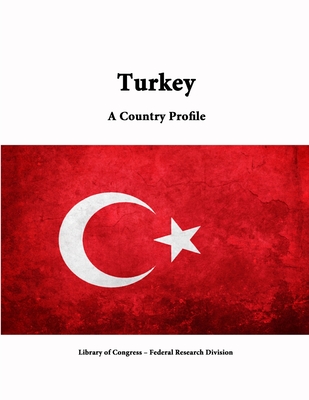 Turkey: A Country Profile - Congress, Library of, and Division, Federal Research