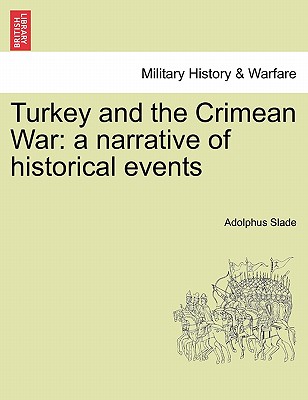 Turkey and the Crimean War: A Narrative of Historical Events - Slade, Adolphus, Sir