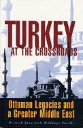 Turkey at the Crossroads: Ottoman Legacies and a Greater Middle East
