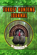 Turkey Hunting Journal and Log Book: Field Notebook