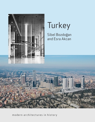 Turkey: Modern Architectures in History - Akcan, Esra, and Bozdogan, Sibel