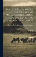 Turkeys, all Varieties. Their Care and Management. Mating, Rearing, Exhibiting and Judging Turkeys; Explanation of Score-card Judging, With Complete Instructions