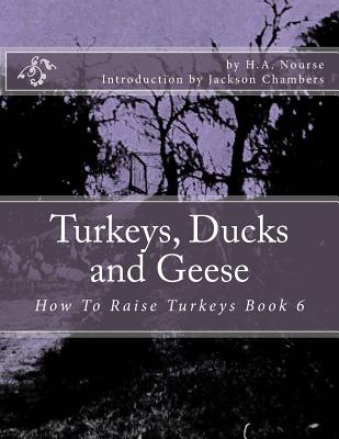 Turkeys, Ducks and Geese: How to Raise Turkeys Book 6 - Nourse, H a, and Chambers, Jackson (Introduction by)